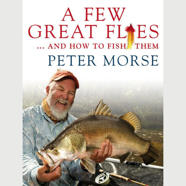 A Few Great Flies...and how to fish them by Peter Morse Australia
